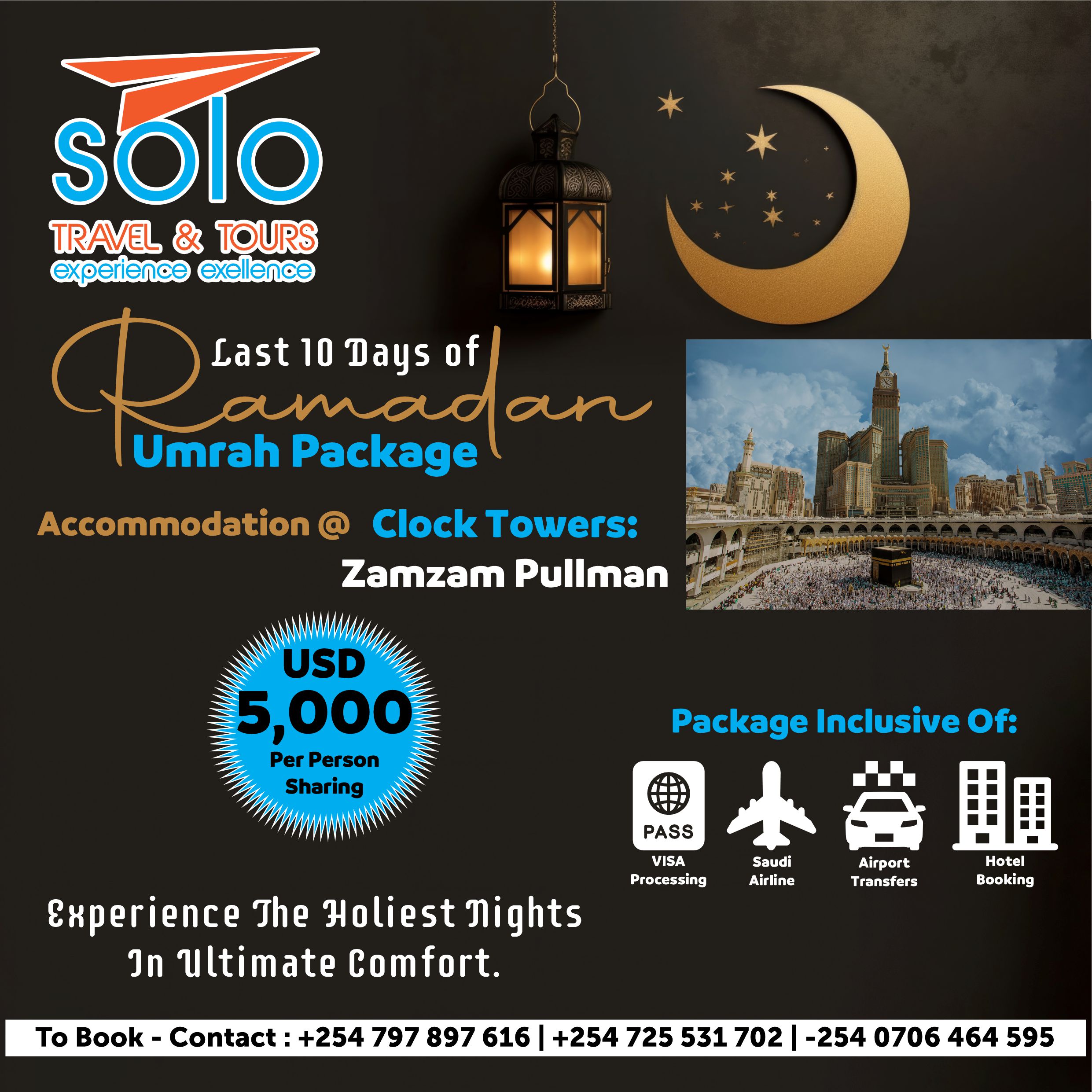 Last 10 Days of Ramadan Umrah Package. Accommodation at Clock Towers: Zamzam Pullman. USD 5,000 per person sharing. Package includes visa processing, Saudi Airlines flights, airport transfers, and hotel booking. Experience the holiest nights in ultimate comfort. Contact: +254 797 897 616 | +254 725 531 702 | -254 0706 464 595