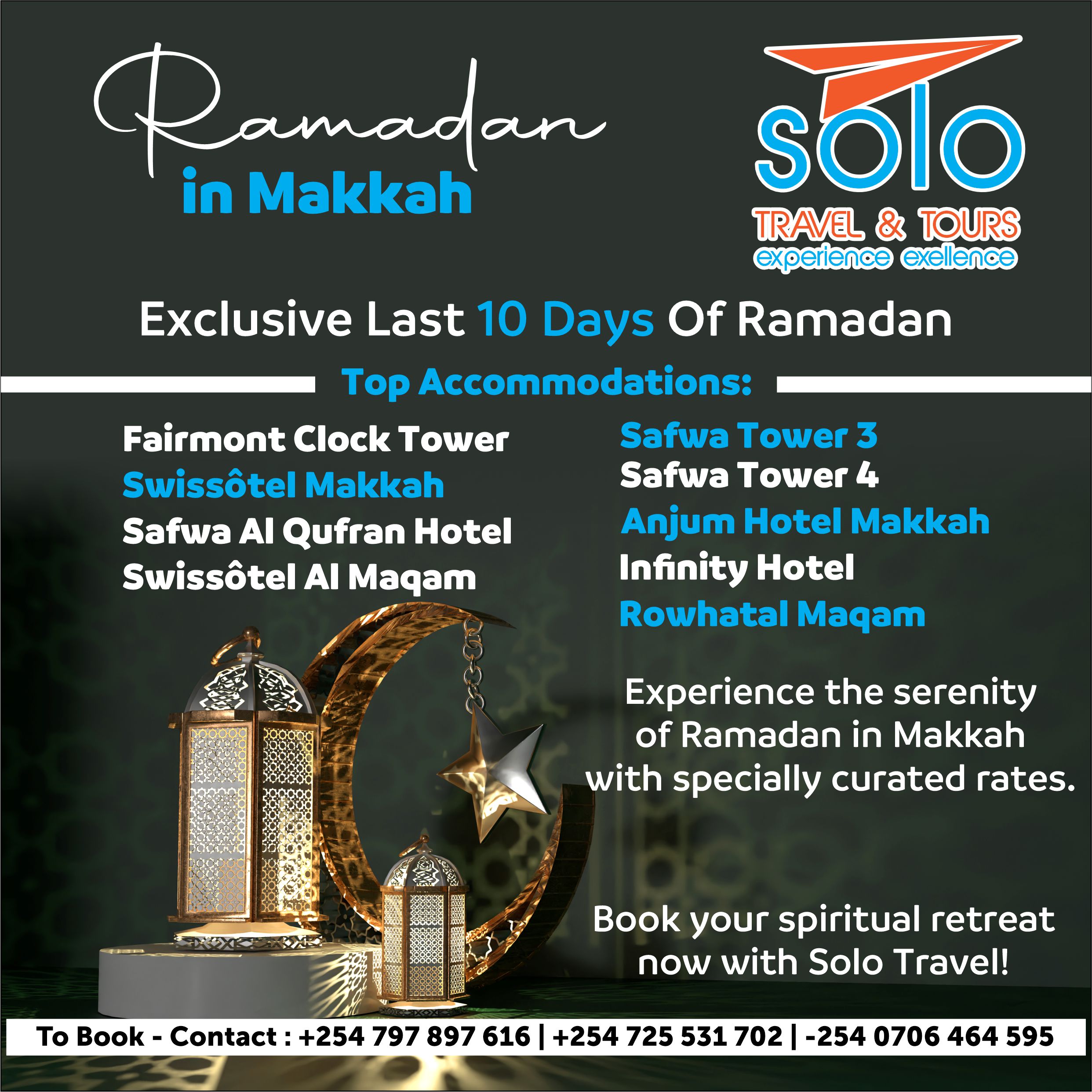 Ramadan in Makkah Experience the serenity of the last 10 days of Ramadan in Makkah with Solo Travel & Tours. Top Accommodations: Fairmont Clock Tower Swissôtel Makkah Safwa Al Qufran Hotel Swissôtel Al Maqam Safwa Tower 3 Safwa Tower 4 Anjum Hotel Makkah Infinity Hotel Rowhatal Maqam Enjoy specially curated rates and a spiritual retreat like no other. Contact us to book: +254 797 897 616 | +254 725 531 702 | +254 0706 464 595 Solo Travel – Experience Excellence!